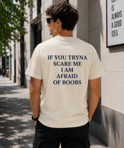 If You Tryna Scare Me I Am Afraid Of Boobs Shirt, Funny Adult Humor T-Shirt/Sweatshirt/Hoodie, Sarcastic Meme Graphic Tee